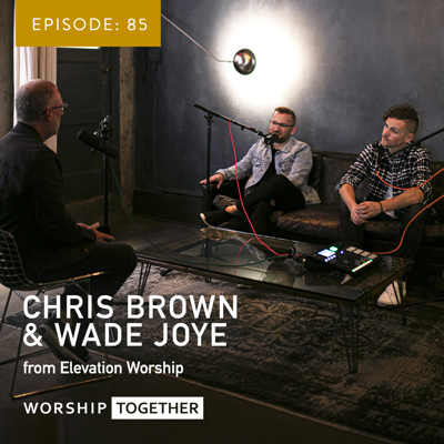 Ep: 85 - Chris Brown & Wade Joye (Elevation Worship)