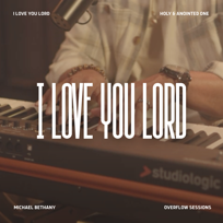 I Love You Lord / Holy and Anointed One