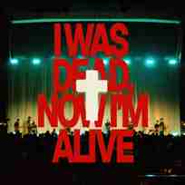 I Was Dead Now I'm Alive