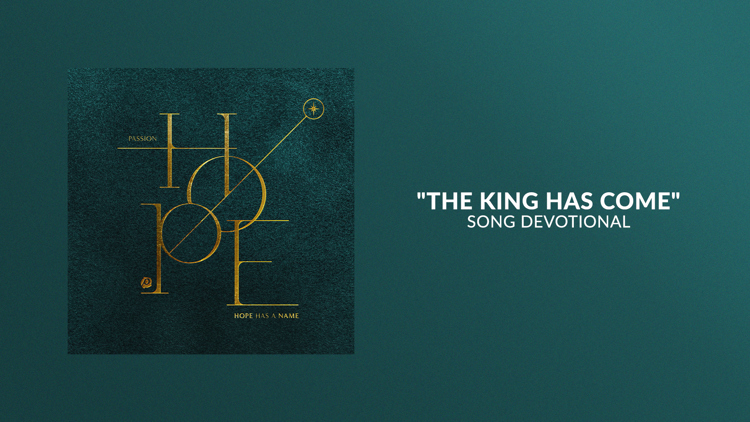 The King Has Come | Song Devotional