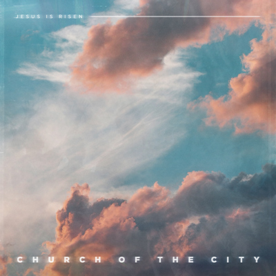 Church Of The City's Jesus Is Risen